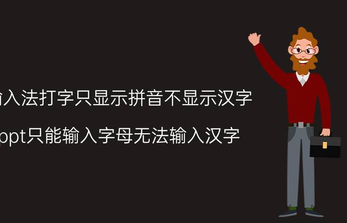 输入法打字只显示拼音不显示汉字 ppt只能输入字母无法输入汉字？